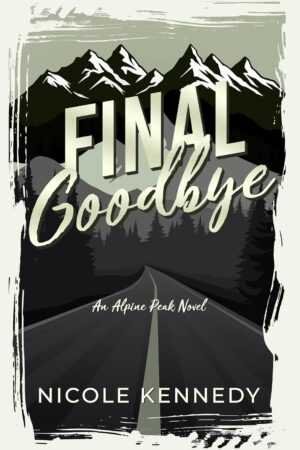 Signed book cover for Final Goodbye by Nicole Kennedy (Alpine Peak, 1 of 2), featuring a forest road, snow-capped mountains, and clouds—a trending BookTok romance.