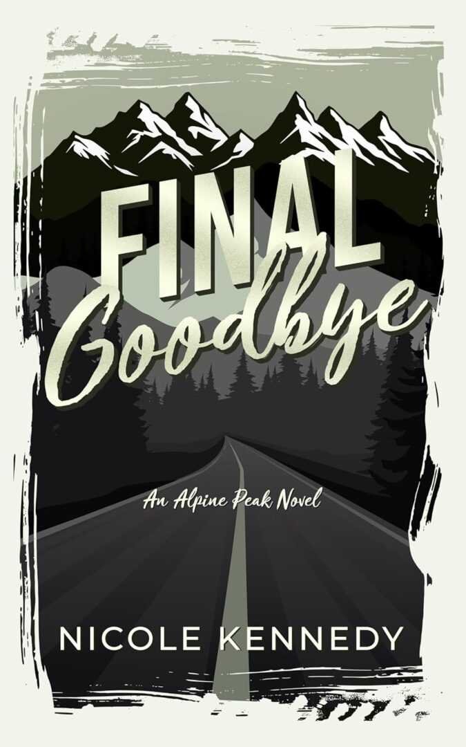 Signed book cover for Final Goodbye by Nicole Kennedy (Alpine Peak, 1 of 2), featuring a forest road, snow-capped mountains, and clouds—a trending BookTok romance.
