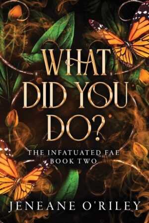 Book cover for What Did You Do? by Jeneane O'Riley (Infatuated Fae, 2 of 4)—a romance novel with orange butterflies, swirling orange smoke, and green vines on a dark backdrop. Ideal for fans of trending BookTok books.