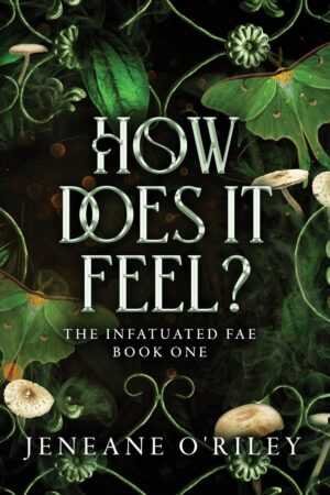 Book cover for How Does It Feel? by Jeneane O'Riley (Infatuated Fae, 1 of 4)—a romance novel with green leaves, moths, and mushrooms on a dark, magical background. Ideal for fans of viral book recommendations.