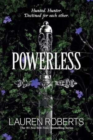 The cover of "Powerless by Lauren Roberts (The Powerless Trilogy, 1 of 3)" showcases a silver sword among green vines and purple flowers, with the tagline “Hunted. Hunter. Destined for each other.” above the title—a captivating romance novel.