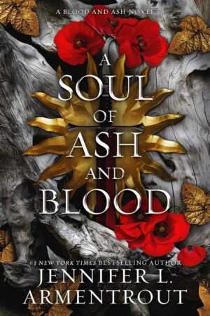 Book cover for "A Soul of Ash and Blood by Jennifer L. Armentrout (Blood and Ash, 5 of 6)" features a gold sunburst, red poppies, twisted gray wood, and bold metallic title and author lettering.