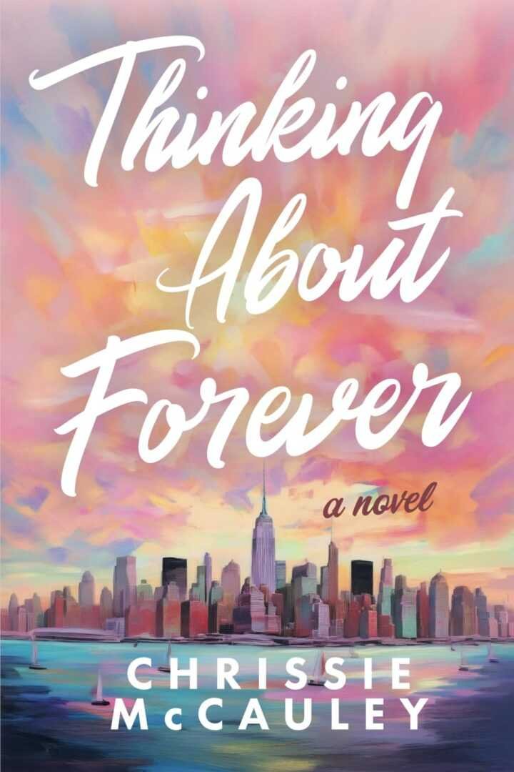 Book cover for Thinking About Forever [Signed] by Chrissie McCauley, a contemporary romance novel, shows a colorful pastel-painted city skyline with the Empire State Building beneath a vibrant, swirling sunset.