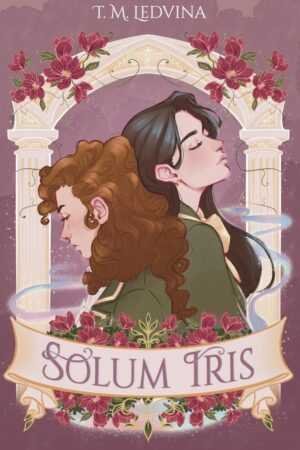 Two young women stand back to back before ornate white arches adorned with pink flowers. Below them, a banner reads "Solum Iris by T.M. Ledvina" against a soft purple background—ideal for fans of trending BookTok novels.