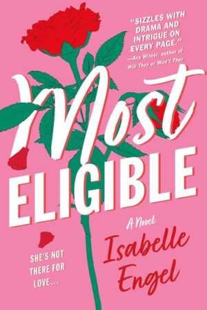 Book cover for Most Eligible by Isabelle Engel, a popular BookTok read, shows a red rose with green leaves on pink. White and yellow text display title, author’s name, praise, and the quote: She’s not there for love….