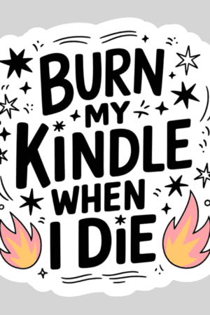 The Burn My Kindle When I Die 3" waterproof sticker features bold black text, pink and yellow flames, stars, and sparkles on a light gray background with a holo overlay—perfect for fans of contemporary fiction or viral book recs.