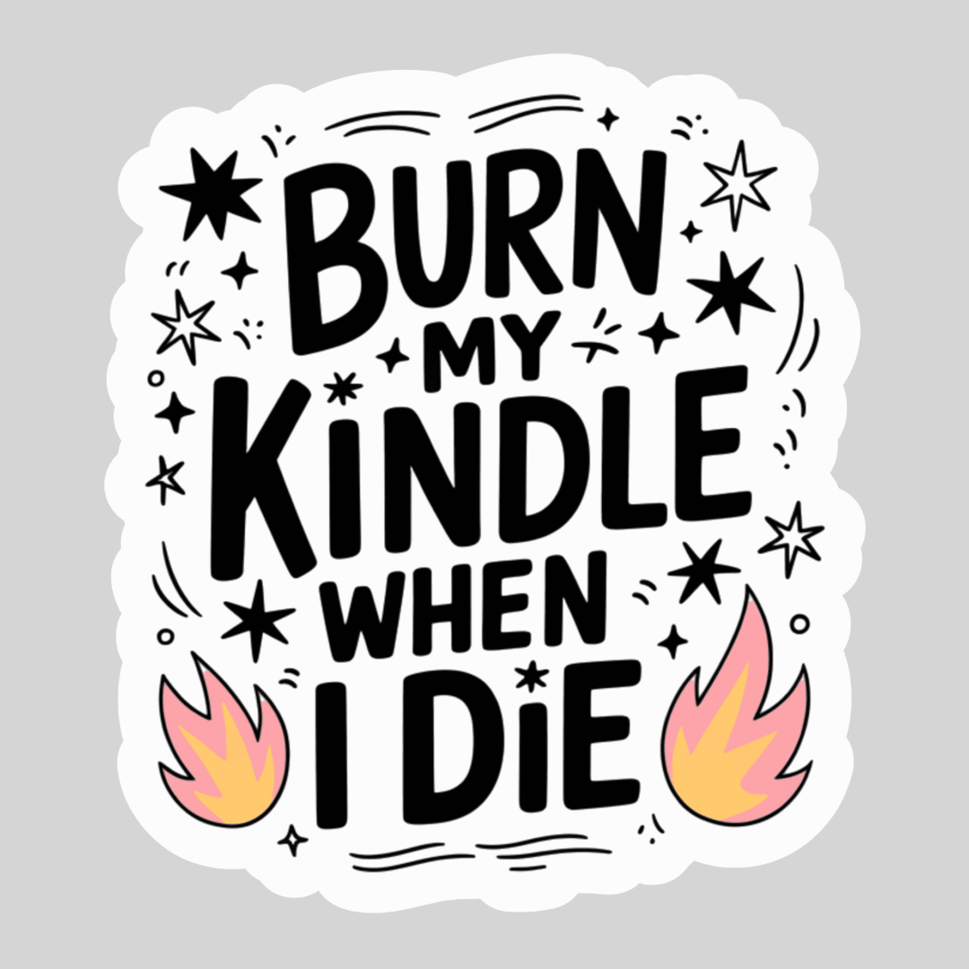 The Burn My Kindle When I Die 3" waterproof sticker features bold black text, pink and yellow flames, stars, and sparkles on a light gray background with a holo overlay—perfect for fans of contemporary fiction or viral book recs.