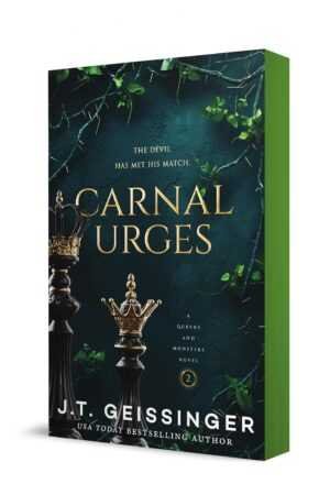 Carnal Urges by J.T. Geissenger (Queens and Monsters, 2 of 4) features a green cover with a broken chess king, an upright queen chess piece surrounded by vines. Tagline: The devil has met his match.