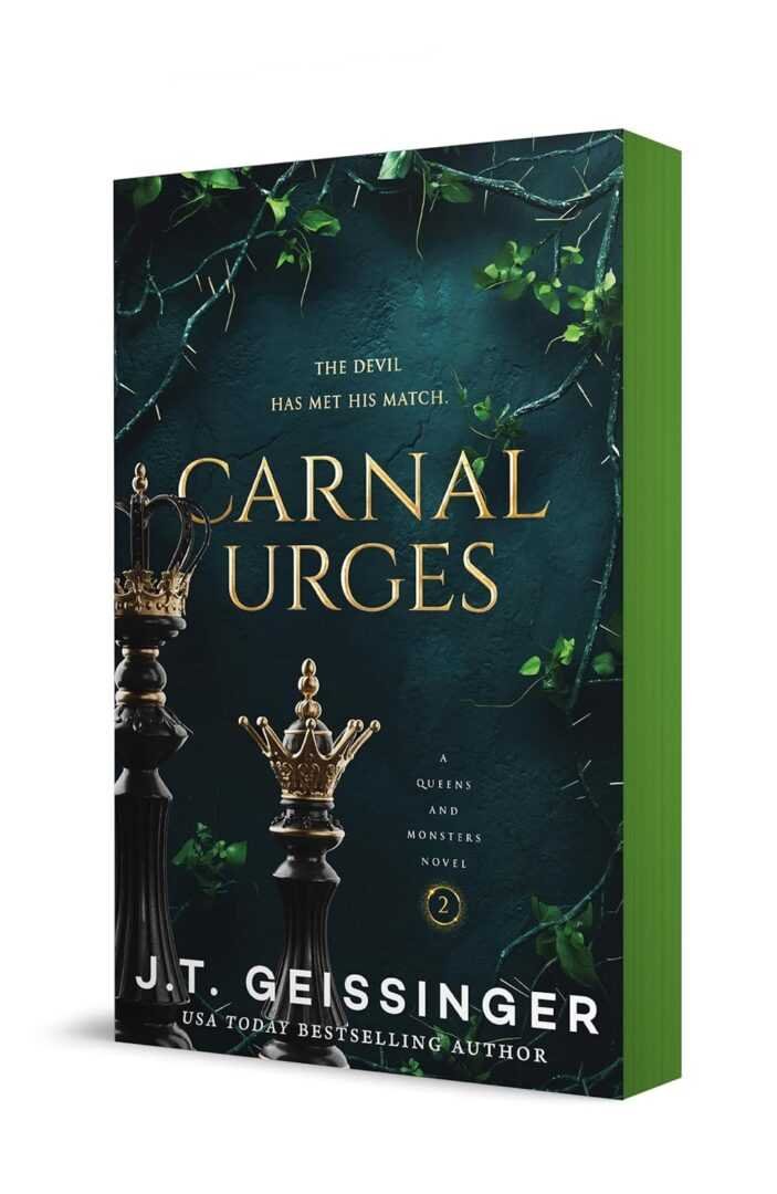 Carnal Urges by J.T. Geissenger (Queens and Monsters, 2 of 4) features a green cover with a broken chess king, an upright queen chess piece surrounded by vines. Tagline: The devil has met his match.