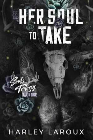 Book cover for Her Soul to Take by Harley Laroux (Souls Trilogy) shows a large antlered animal skull amid dark, shadowy florals and succulents. The text indicates it's Book One of the Souls Trilogy.