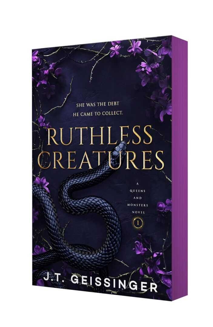 Ruthless Creatures by J.T. Geissinger (Queens and Monsters, 1 of 4) features a dark cover with purple flowers, a coiled black snake, and the tagline: “She was the debt he came to collect.”.