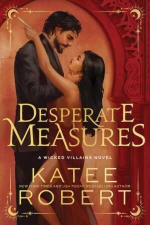 The deluxe edition cover of Desperate Measures (Wicked Villains) by Katee Robert shows a man in black and a woman in red locked in an intimate gaze, with gold text set against ornate red and gold architectural designs.